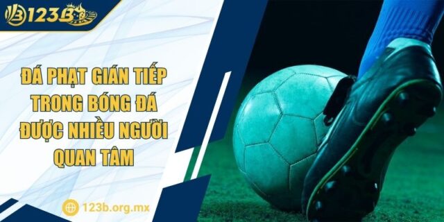 Đá Phạt Gián Tiếp Trong Bóng Đá Được Nhiều Người Quan Tâm