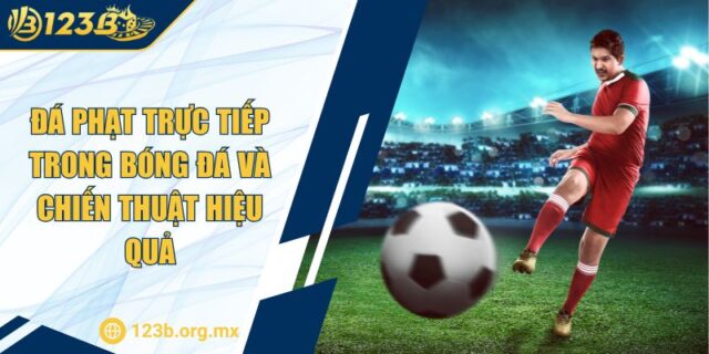 Đá Phạt Trực Tiếp Trong Bóng Đá Và Chiến Thuật Hiệu Quả