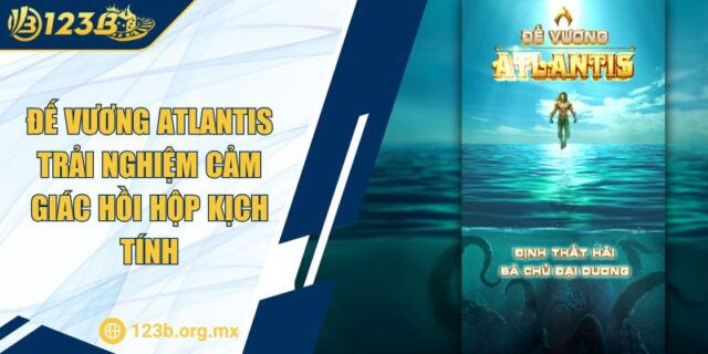 Đế Vương Atlantis Trải Nghiệm Cảm Giác Hồi Hộp Kịch Tính